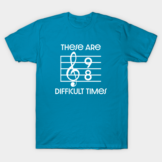 tshirt these are difficult times